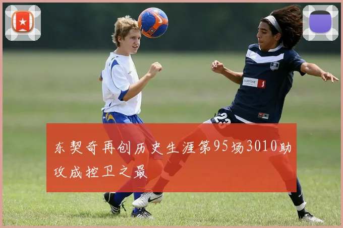 东契奇再创历史生涯第95场3010助攻成控卫之最