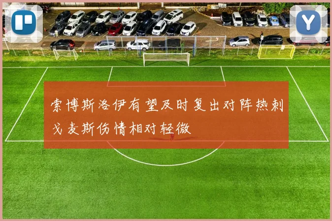 索博斯洛伊有望及时复出对阵热刺戈麦斯伤情相对轻微