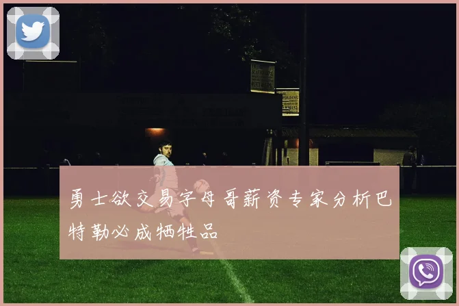 勇士欲交易字母哥薪资专家分析巴特勒必成牺牲品